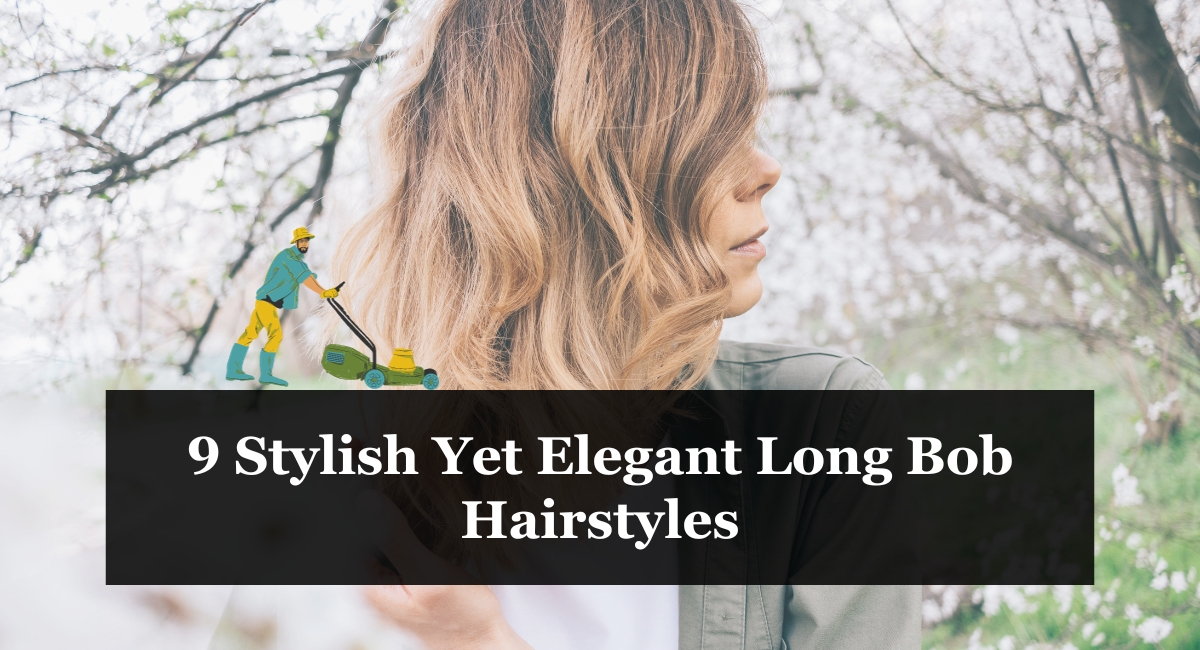 9 Stylish Yet Elegant Long Bob Hairstyles