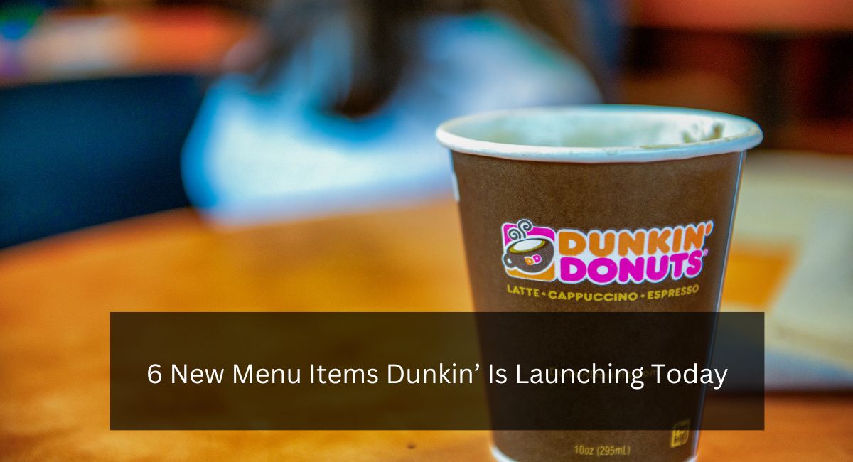 6 New Menu Items Dunkin’ Is Launching Today