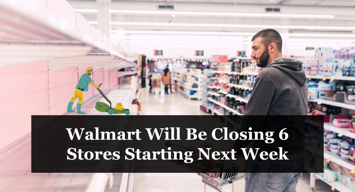 Walmart Will Be Closing 6 Stores Starting Next Week