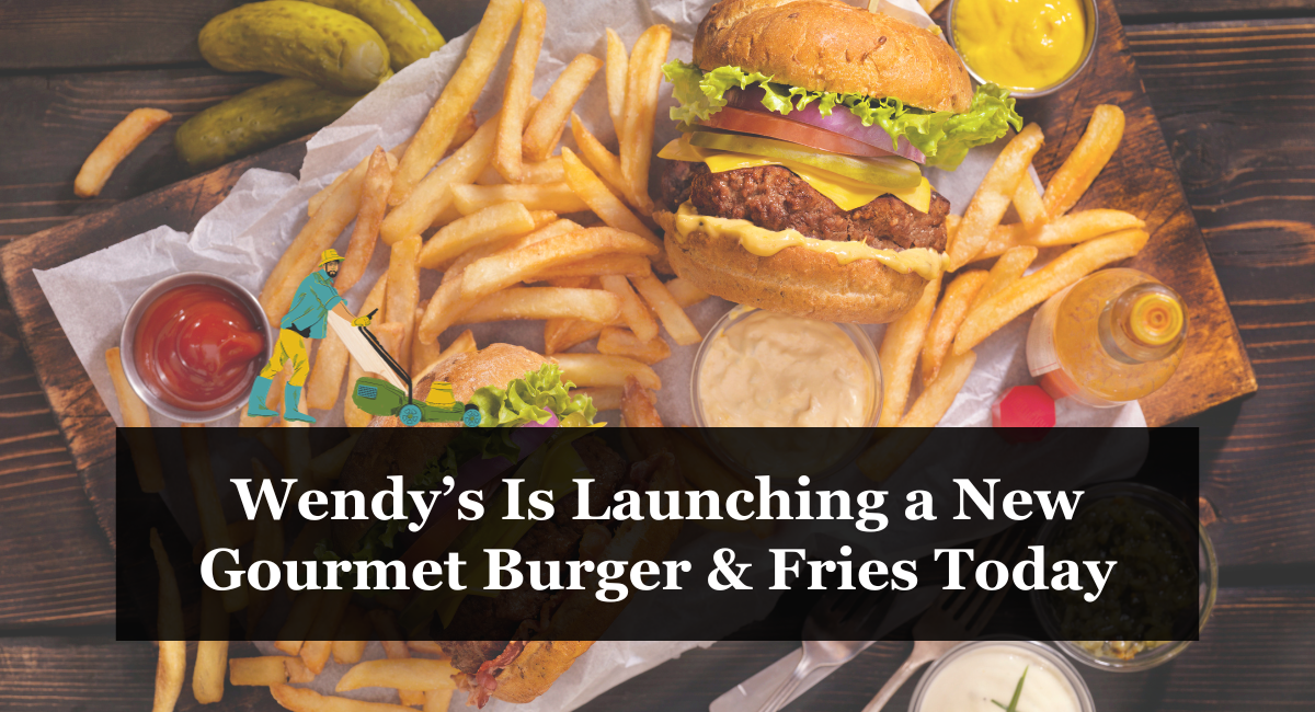 Wendy’s Is Launching a New Gourmet Burger & Fries Today