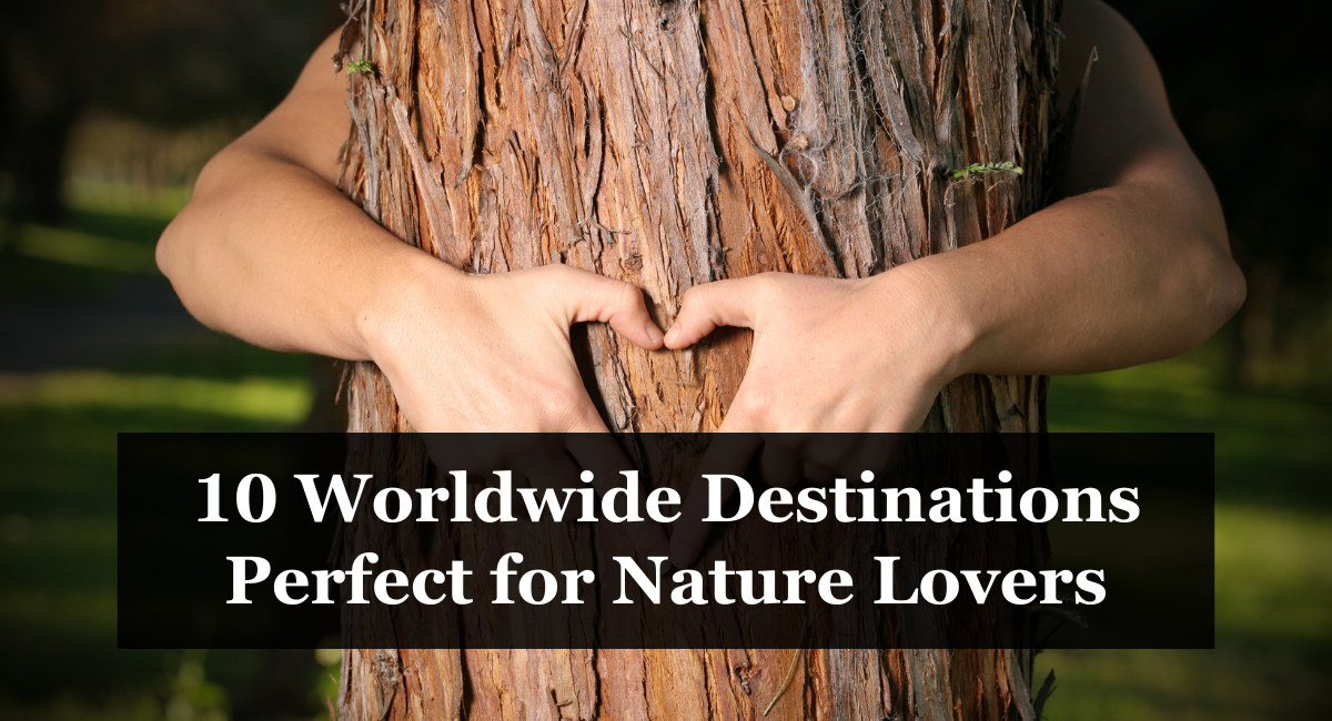 10 Worldwide Destinations Perfect for Nature Lovers