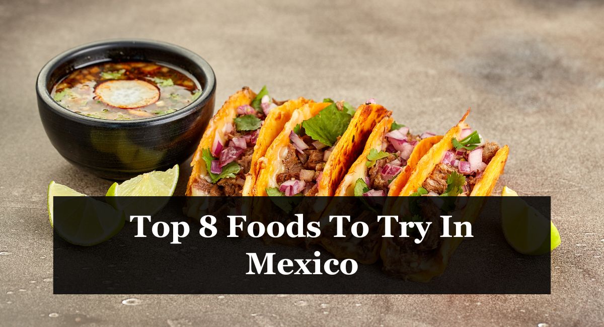 Top 8 Foods To Try In Mexico